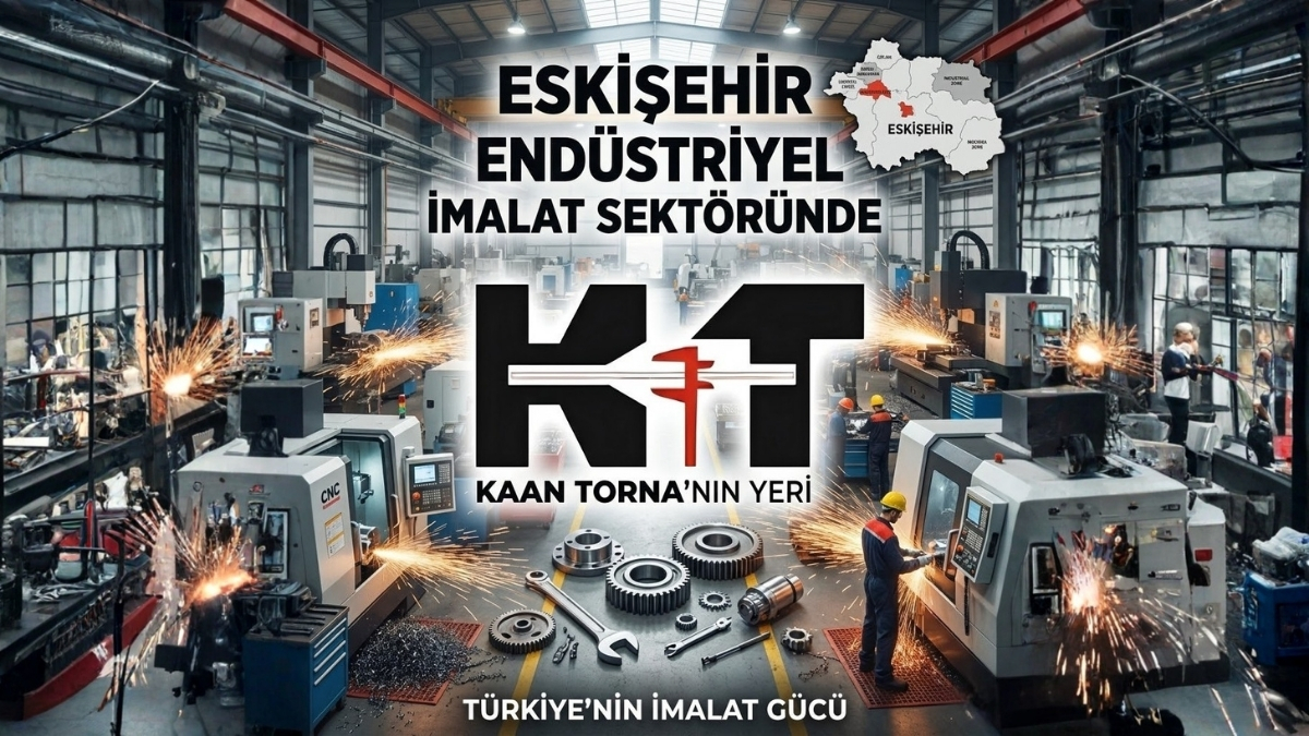 Eskişehir Endüstriyel İmalat Sektöründe Kaan Torna'nın Yeri